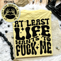 At Least Life Wants To Fuck Me Comfort Colors Tee