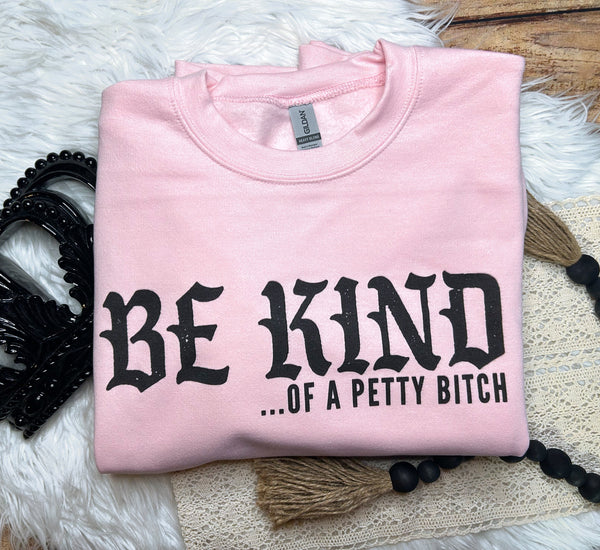Be Kind of A Petty Bitch T-Shirt or Sweatshirt
