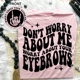 Worry About Your Eyebrows Comfort Colors T-Shirt