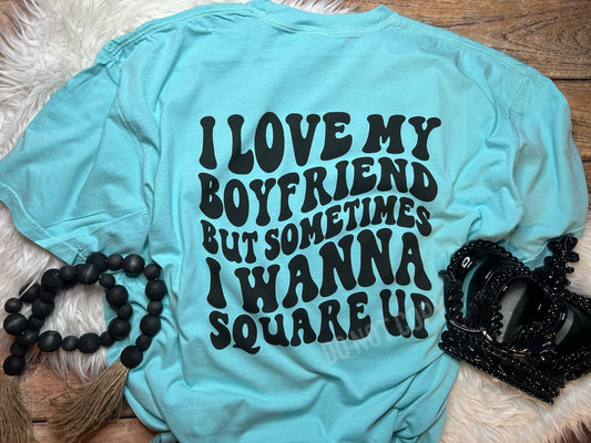 I Love my Boyfriend But Sometimes I Wanna Square Up Comfort Colors Tee