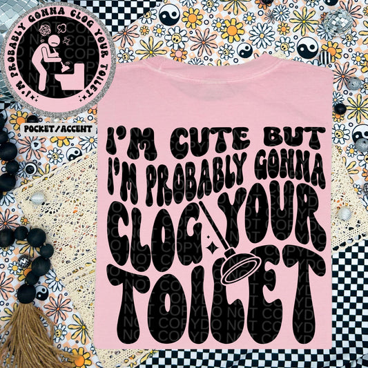 I’m probably gonna clog your toilet Tshirt